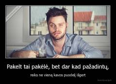 Pakelt tai pakėlė, bet dar kad pažadintų, - reiks ne vieną kavos puodelį išgert