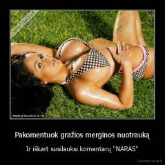 Pakomentuok gražios merginos nuotrauką - Ir iškart susilauksi komentarų "NARAS"