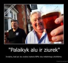 "Palaikyk alu ir ziurek" - Irodyta, kad po siu zodziu ivyksta 80% visu nelaimingu atsitikimu 