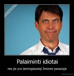 Palaiminti idiotai - nes jie yra laimingiausieji žmonės pasaulyje