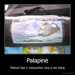 Palapinė - Niekad taip ir nesupratau kaip jį ten telpą