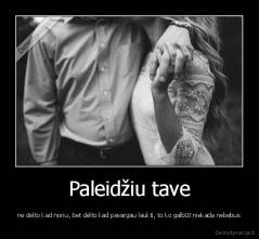 Paleidžiu tave - ne dėlto kad noriu, bet dėlto kad pavargau laukti, to ko galbūt niekada nebebus