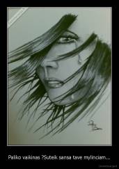 Paliko vaikinas ?Suteik sansa tave mylinciam... - 