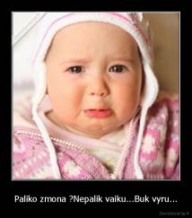 Paliko zmona ?Nepalik vaiku...Buk vyru... - 
