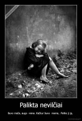Palikta nevilčiai - Buvo maža, augo  viena. Kažkur buvo  mama,  Paliko ji ją. 