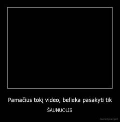 Pamačius tokį video, belieka pasakyti tik - ŠAUNUOLIS