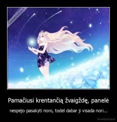 Pamačiusi krentančią žvaigždę, panelė - nespėjo pasakyti noro, todėl dabar ji visada nori...