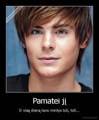 Pamatei jį - Ir visą dieną tavo mintys toli, toli...