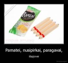 Pamatei, nusipirkai, paragavai, - išspjovei