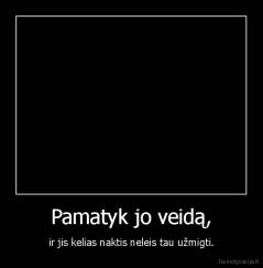 Pamatyk jo veidą, - ir jis kelias naktis neleis tau užmigti.