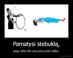 Pamatysi stebuklą, - jeigu lėtai kiši nosį prie juodo taško.