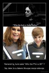 Pamenat tą, kuris sakė ''Who the f*ck is JB?'' ? - Taip, dabar Jis su Bieberiu filmuojasi vienoje reklamoje.