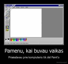 Pamenu, kai buvau vaikas - Prisėsdavau prie kompiuterio tik dėl Paint'o
