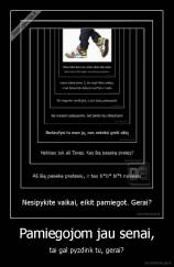 Pamiegojom jau senai, - tai gal pyzdink tu, gerai?