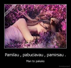 Pamilau , pabuciavau , pamirsau . - Man to pakako