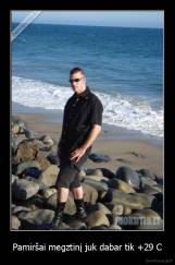 Pamiršai megztinį juk dabar tik +29 C - 