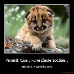 Pamiršk tuos , kurie įžeidė žodžiais , - atstūmė ir pamiršo tave