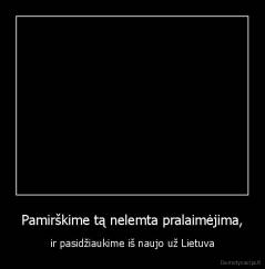 Pamirškime tą nelemta pralaimėjima, - ir pasidžiaukime iš naujo už Lietuva