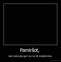 Pamiršot,  - kad Lietuvoje geri yra ne tik krepšininkai.