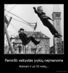 Pamiršti vaikystės įvykių neįmanoma - Atsimeni ir po 50 metų...