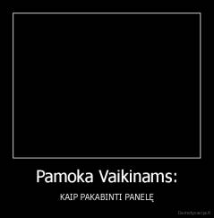 Pamoka Vaikinams: - KAIP PAKABINTI PANELĘ