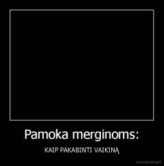 Pamoka merginoms: - KAIP PAKABINTI VAIKINĄ