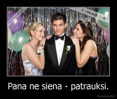 Pana ne siena - patrauksi. - 