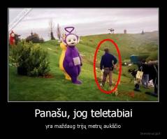 Panašu, jog teletabiai - yra maždaug trijų metrų aukščio