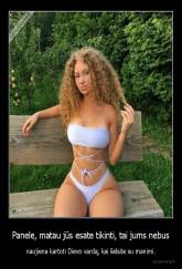 Panele, matau jūs esate tikinti, tai jums nebus - naujiena kartoti Dievo vardą, kai šėlsite su manimi.