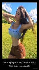 Panele, o jūsų tėvas turbūt tikras kulinaras. - Iš dviejų kiaušinių tokį stebuklą sukūrė!