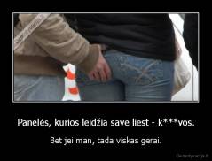 Panelės, kurios leidžia save liest - k***vos. - Bet jei man, tada viskas gerai.