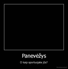 Panevėžys - O kaip sportuojate jūs?