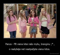 Panos - FB viena kitai rašo myliu, branginu ;* , - o realybėje net neatpažįsta viena kitos. 