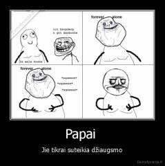 Papai  - Jie tikrai suteikia džiaugsmo