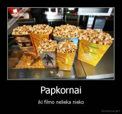Papkornai - iki filmo nelieka nieko