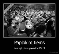 Paplokim tiems - Kam ryt pirma paskaita KOLIS