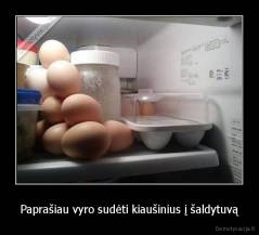 Paprašiau vyro sudėti kiaušinius į šaldytuvą - 