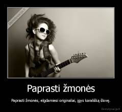 Paprasti žmonės - Paprasti žmonės, elgdamiesi originaliai, įgys karališką šlovę.