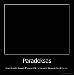 Paradoksas - Gyvenimu labiausiai džiaugiasi tie, kuriuos jis labiausiai nuskriaudė.