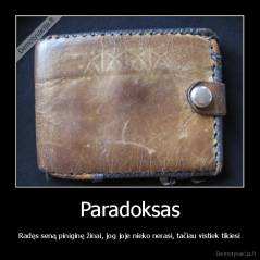 Paradoksas - Radęs seną piniginę žinai, jog joje nieko nerasi, tačiau vistiek tikiesi