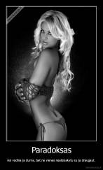 Paradoksas - visi vadina ja durna, bet ne vienas neatsisakytu su ja draugaut.