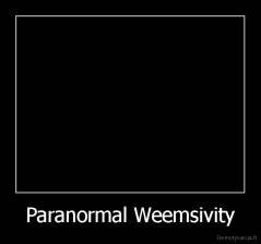 Paranormal Weemsivity - 