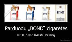 Parduodu „BOND“ cigaretes - Tel: 007-007. Kviesti Džeimsą.
