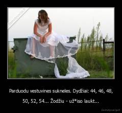 Parduodu vestuvines sukneles. Dydžiai: 44, 46, 48, - 50, 52, 54... Žodžiu - už*iso laukt...