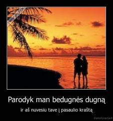 Parodyk man bedugnės dugną - ir aš nuvesiu tave į pasaulio kraštą