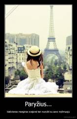 Paryžius... - kiekvienos merginos svajonė ten nuvykti su savo mylimuoju