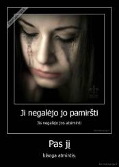 Pas jį - blaoga atmintis.