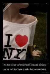 Pas kai kurias paneles marškinėliuose parašyta - kad jos myli New Yorką, o veide - kad myli savo kaimą
