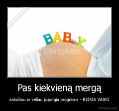 Pas kiekvieną mergą - anksčiau ar vėliau įsijungia programa - REIKIA VAIKO