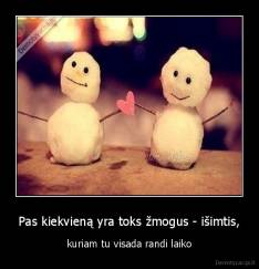 Pas kiekvieną yra toks žmogus - išimtis, - kuriam tu visada randi laiko